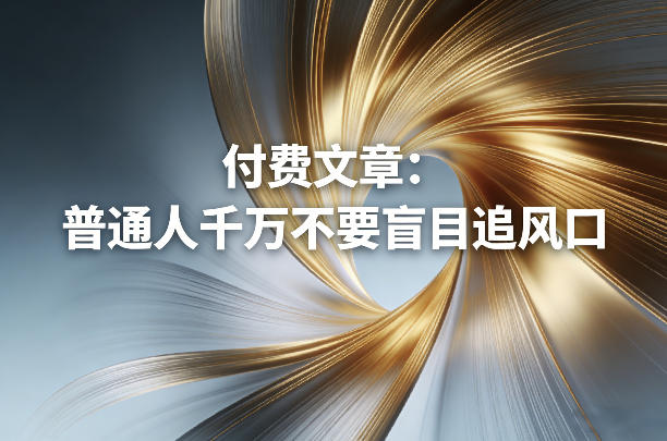 付费文章：普通人千万不要盲目追风口-长青创习社