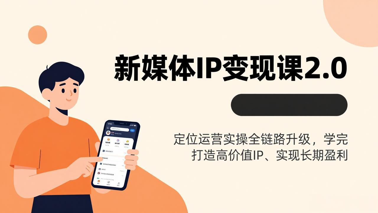 新媒体IP变现课2.0,定位运营实操全链路升级,学完打造高价值IP、实现长期盈利-长青创习社