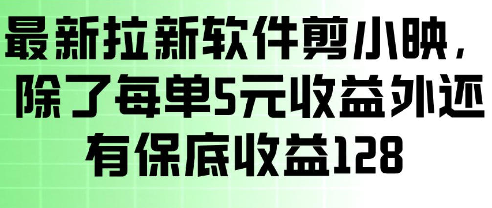 最新拉新软件剪小映，除了每单5米收益外还有保底收益128，一部手机轻松賺钱-长青创习社